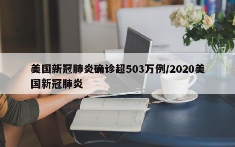 美国新冠肺炎确诊超503万例/2020美国新冠肺炎
