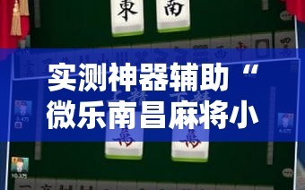 实测神器辅助“微乐南昌麻将小程序有没有挂”科技辅助神器手机版