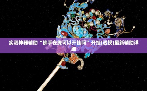 实测神器辅助“佛手在线可以开挂吗”开挂(透视)最新辅助详细