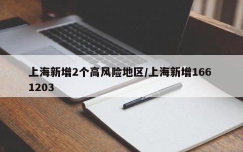 上海新增2个高风险地区/上海新增166 1203