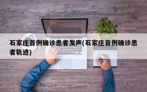 石家庄首例确诊患者发声(石家庄首例确诊患者轨迹)