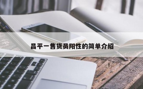 昌平一售货员阳性的简单介绍