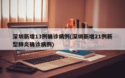深圳新增13例确诊病例(深圳新增21例新型肺炎确诊病例)