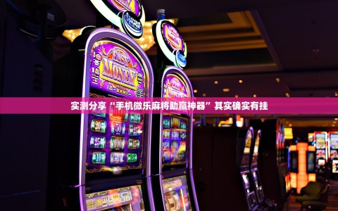 实测分享“手机微乐麻将助赢神器”其实确实有挂