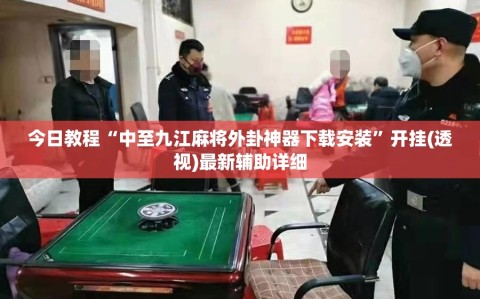今日教程“中至九江麻将外卦神器下载安装”开挂(透视)最新辅助详细