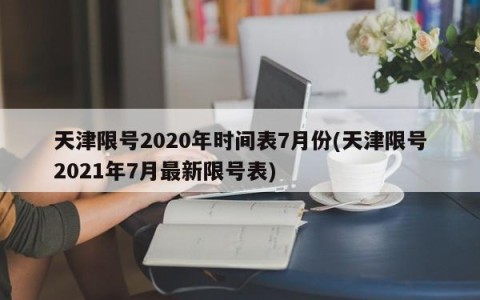 天津限号2020年时间表7月份(天津限号2021年7月最新限号表)