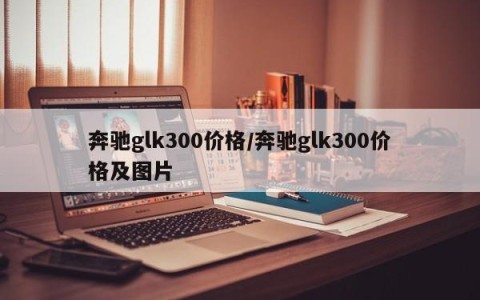 奔驰glk300价格/奔驰glk300价格及图片