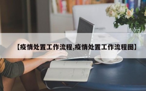 【疫情处置工作流程,疫情处置工作流程图】