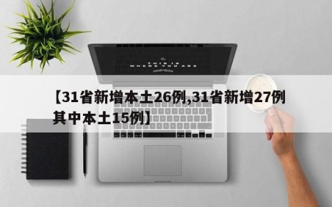 【31省新增本土26例,31省新增27例 其中本土15例】