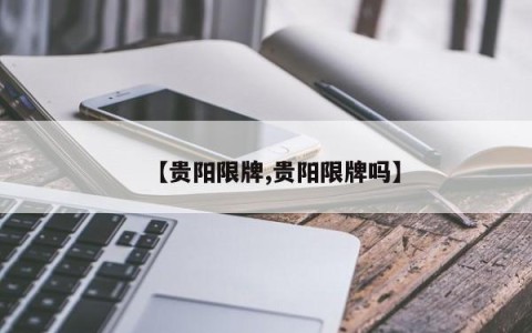 【贵阳限牌,贵阳限牌吗】
