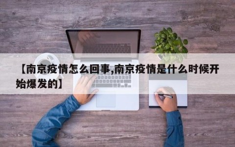 【南京疫情怎么回事,南京疫情是什么时候开始爆发的】