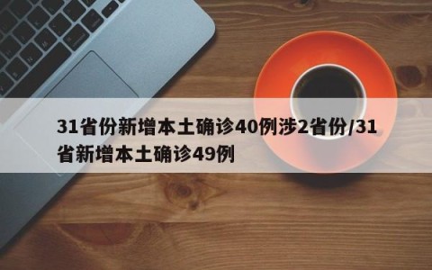 31省份新增本土确诊40例涉2省份/31省新增本土确诊49例