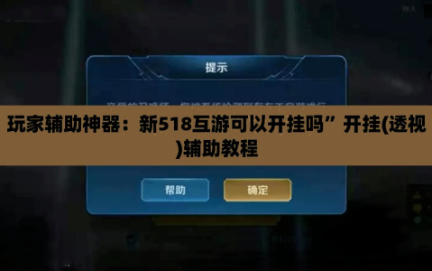 玩家辅助神器：新518互游可以开挂吗”开挂(透视)辅助教程