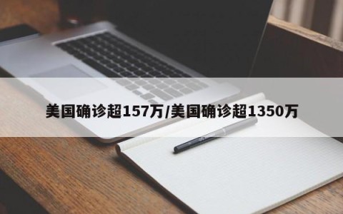 美国确诊超157万/美国确诊超1350万