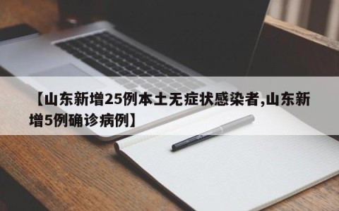 【山东新增25例本土无症状感染者,山东新增5例确诊病例】