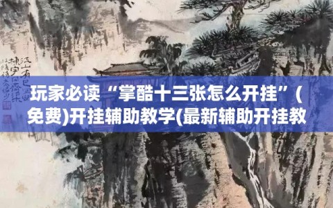 玩家必读“掌酷十三张怎么开挂”(免费)开挂辅助教学(最新辅助开挂教程)