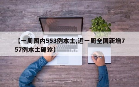【一周国内553例本土,近一周全国新增757例本土确诊】