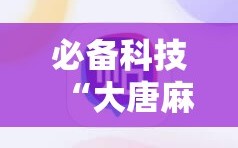 必备科技“大唐麻将有挂吗”详细外挂透视辅助软件教程