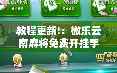 教程更新!：微乐云南麻将免费开挂手机版”开挂详细教程