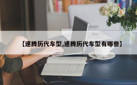 【速腾历代车型,速腾历代车型有哪些】