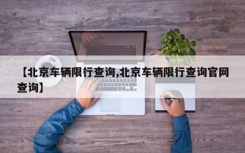 【北京车辆限行查询,北京车辆限行查询官网查询】