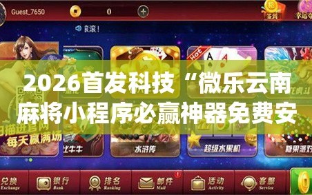 2026首发科技“微乐云南麻将小程序必赢神器免费安装”开挂(透视)辅助教程