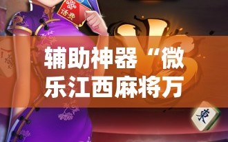 辅助神器“微乐江西麻将万能开挂神器”开挂详细教程
