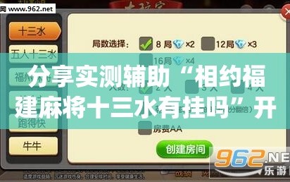 分享实测辅助“相约福建麻将十三水有挂吗”开挂(透视)辅助教程