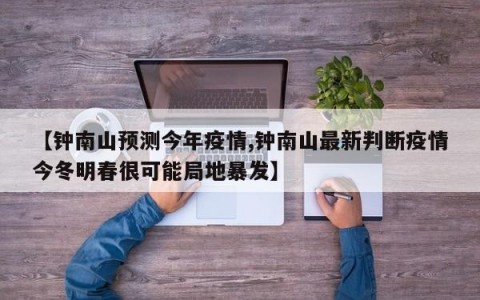 【钟南山预测今年疫情,钟南山最新判断疫情今冬明春很可能局地暴发】