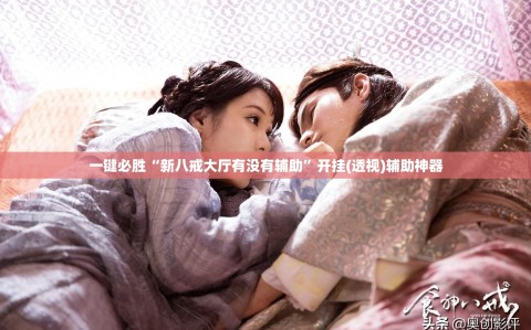 一键必胜“新八戒大厅有没有辅助”开挂(透视)辅助神器