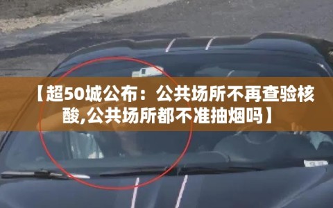 【超50城公布：公共场所不再查验核酸,公共场所都不准抽烟吗】
