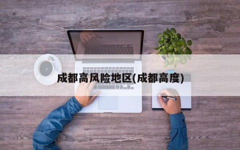 成都高风险地区(成都高度)