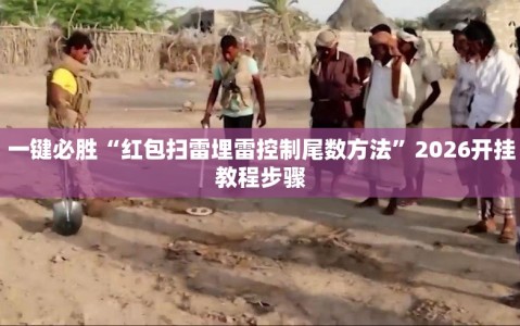 一键必胜“红包扫雷埋雷控制尾数方法”2026开挂教程步骤