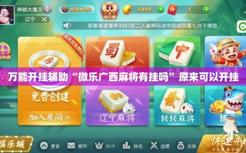 万能开挂辅助“微乐广西麻将有挂吗”原来可以开挂