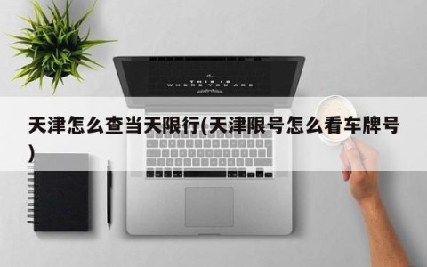 天津怎么查当天限行(天津限号怎么看车牌号)