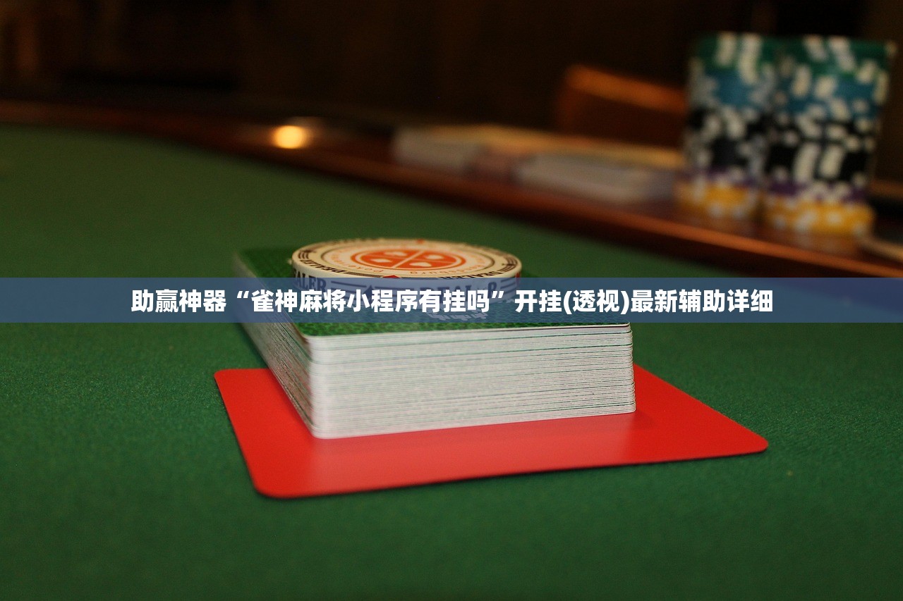 助赢神器“雀神麻将小程序有挂吗”开挂(透视)最新辅助详细