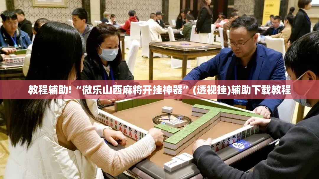 教程辅助!“微乐山西麻将开挂神器”(透视挂)辅助下载教程