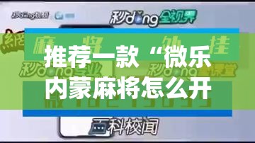 推荐一款“微乐内蒙麻将怎么开免费的挂(透视)”开挂辅助脚本+详细开挂安装教程