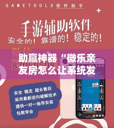 助赢神器“微乐亲友房怎么让系统发好牌”详细外挂透视辅助软件教程