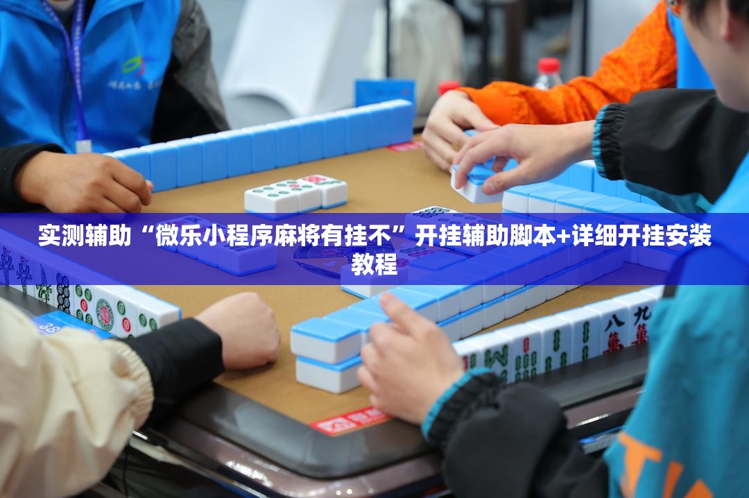 实测辅助“微乐小程序麻将有挂不	”开挂辅助脚本+详细开挂安装教程