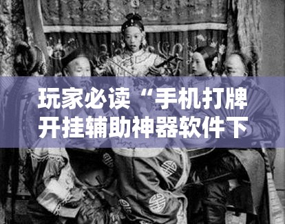 玩家必读“手机打牌开挂辅助神器软件下载”开挂详细教程