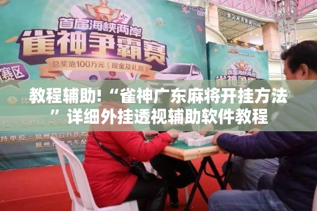 教程辅助!“雀神广东麻将开挂方法	”详细外挂透视辅助软件教程