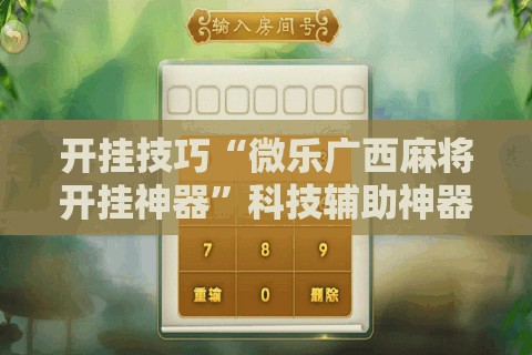 开挂技巧“微乐广西麻将开挂神器”科技辅助神器手机版
