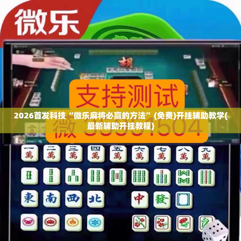 2026首发科技“微乐麻将必赢的方法”(免费)开挂辅助教学(最新辅助开挂教程)