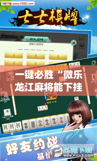 一键必胜“微乐龙江麻将能下挂吗”(辅助神器)开挂详细教程