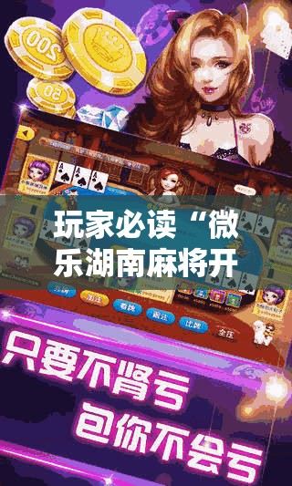 玩家必读“微乐湖南麻将开挂免费下载安装”原来可以开挂