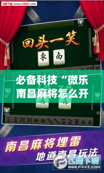 必备科技“微乐南昌麻将怎么开免费的挂	”(免费)开挂辅助教学(最新辅助开挂教程)