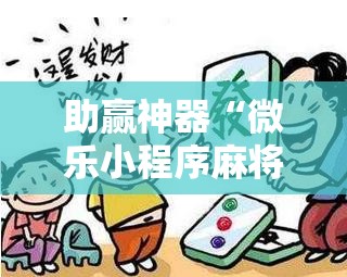 助赢神器“微乐小程序麻将开挂怎么搞”详细分享装挂步骤