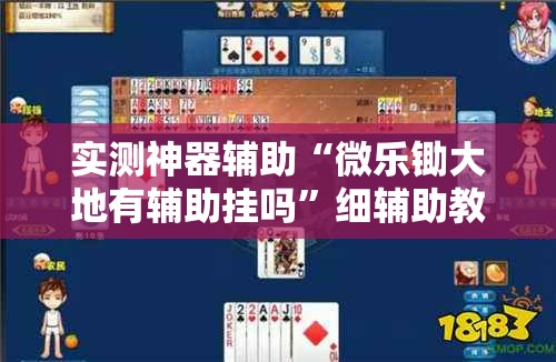 实测神器辅助“微乐锄大地有辅助挂吗	”细辅助教程分享