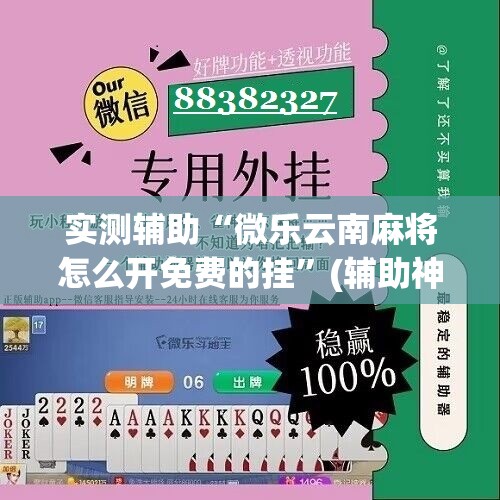 实测辅助“微乐云南麻将怎么开免费的挂”(辅助神器)开挂详细教程